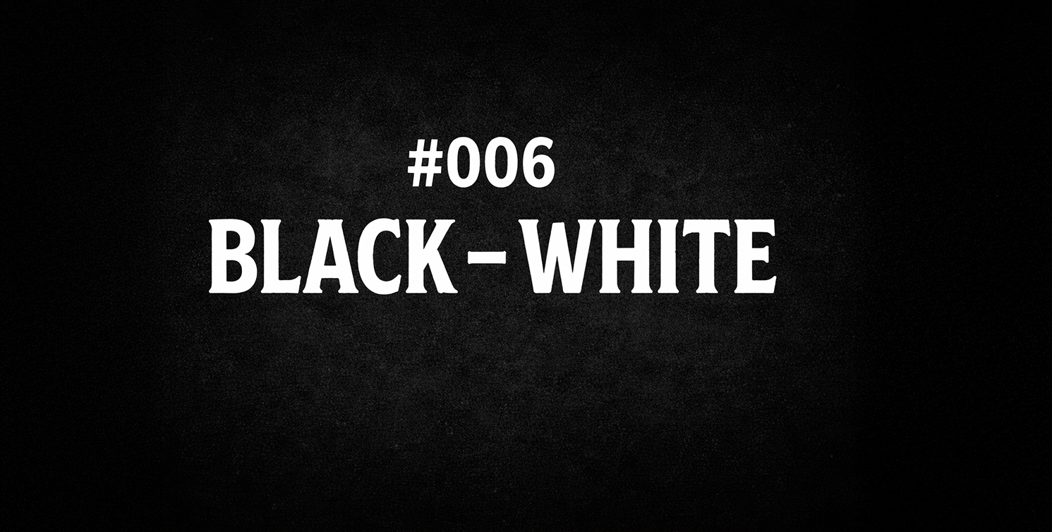 🧬 #006 – Black -White